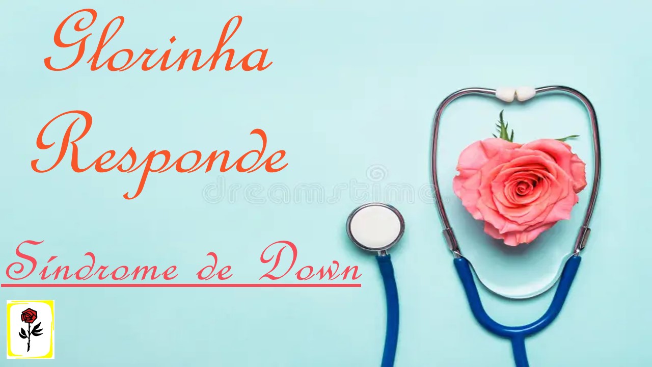 Glorinha Responde - Síndrome de Down